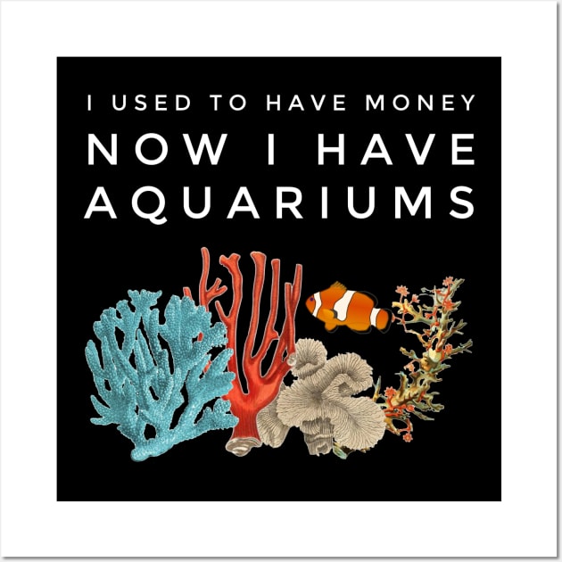 I Used To Have Money, Now I Have Aquariums Wall Art by studiokrk